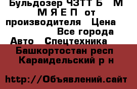 Бульдозер ЧЗТТ-Б10 М.М.Я-Е.П1 от производителя › Цена ­ 5 290 000 - Все города Авто » Спецтехника   . Башкортостан респ.,Караидельский р-н